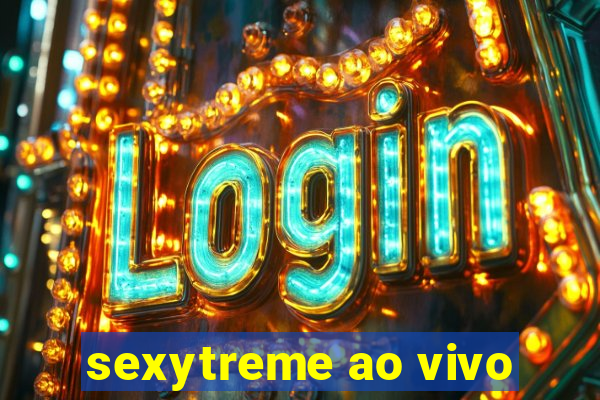 sexytreme ao vivo